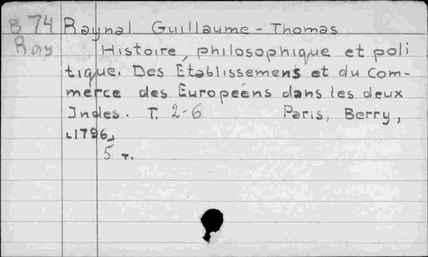 ﻿ft 74	R ai	1 j и1 Gudlaurne - Thomas
n w		Histoire z ph 1 losophi^ue et poli ue< ücs Et^LI issevvieMS et clu Conn-
	nne	
		•ce des Européens clans les olewx
		■leb • T	Paris Berry ,
		é>->
		b^r.
		
		
		A
		r
		